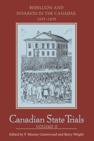 Title: Canadian State Trials, Volume II: Rebellion and Invasion in the Canadas, 1837-1839, Author: F. Murray Greenwood