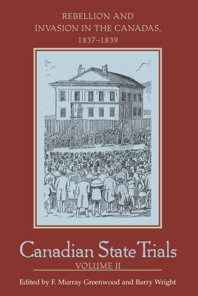 Canadian State Trials, Volume II: Rebellion and Invasion in the Canadas, 1837-1839