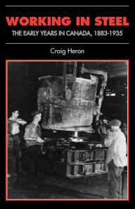 Title: Working in Steel: The Early Years in Canada, 1883-1935, Author: Craig Heron