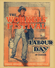 Title: The Workers' Festival: A History of Labour Day in Canada, Author: Craig Heron