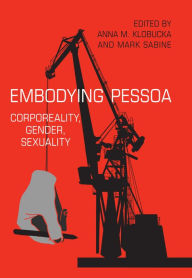 Title: Embodying Pessoa: Corporeality, Gender, Sexuality, Author: Anna Klobucka