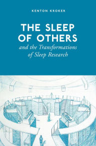 Title: The Sleep of Others and the Transformation of Sleep Research, Author: Kenton Kroker