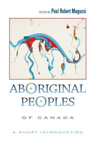 Title: Aboriginal Peoples of Canada: A Short Introduction, Author: Paul Robert Magocsi