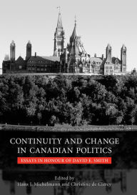 Title: Continuity and Change in Canadian Politics: Essays in Honour of David E. Smith, Author: Hans Michelmann