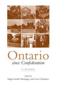 Title: Ontario Since Confederation: A Reader, Author: Edgar-Andre Montigny