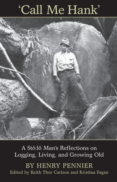 Call Me Hank: A Stó:lõ Man's Reflections on Logging, Living, and Growing Old