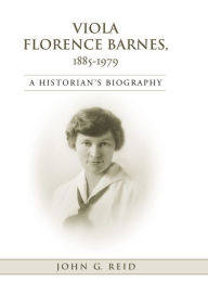 Title: Viola Florence Barnes, 1885-1979: A Historian's Biography, Author: John Reid