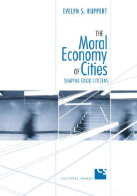 Title: The Moral Economy of Cities: Shaping Good Citizens, Author: Evelyn Ruppert