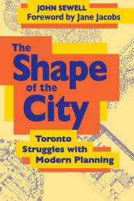 Title: The Shape of the City: Toronto Struggles with Modern Planning, Author: John Sewell