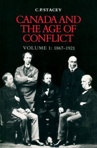 Title: Canada and the Age of Conflict: Volume 1: 1867-1921, Author: C.P.  Stacey
