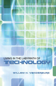 Title: Living in the Labyrinth of Technology, Author: Willem Vanderburg