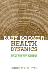 Title: Baby Boomer Health Dynamics: How Are We Aging?, Author: Andrew Wister