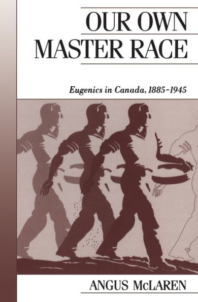 Our Own Master Race: Eugenics Canada, 1885-1945