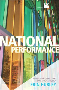 Title: National Performance: Representing Quebec from Expo 67 to Celine Dion, Author: Erin Hurley