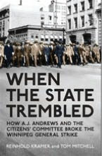 Title: When the State Trembled: How A.J. Andrews and the Citizens' Committee Broke the Winnipeg General Strike, Author: Reinhold Kramer
