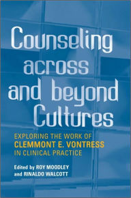 Title: Counseling across and Beyond Cultures: Exploring the Work of Clemmont E. Vontress in Clinical Practice, Author: Roy Moodley