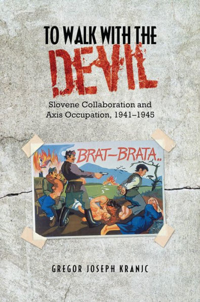 To Walk with the Devil: Slovene Collaboration and Axis Occupation, 1941-1945