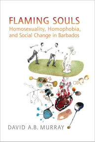 Title: Flaming Souls: Homosexuality, Homophobia, and Social Change in Barbados, Author: David A.B. Murray