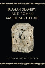 Title: Roman Slavery and Roman Material Culture, Author: Michele George