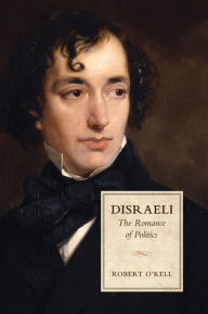 Title: Disraeli: The Romance of Politics, Author: Robert P. O'Kell