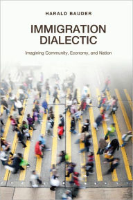Title: Immigration Dialectic: Imagining Community, Economy, and Nation, Author: Harald Bauder