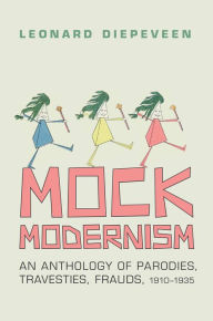 Title: Mock Modernism: An Anthology of Parodies, Travesties, Frauds, 1910-1935, Author: Leonard Diepeveen