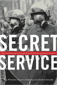 Title: Secret Service: Political Policing in Canada From the Fenians to Fortress America, Author: Reg Whitaker