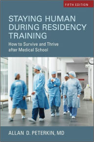 Title: Staying Human During Residency Training: How to Survive and Thrive after Medical School, Fifth Edition, Author: Allan D. Peterkin