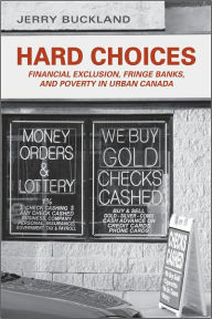 Title: Hard Choices: Financial Exclusion, Fringe Banks and Poverty in Urban Canada, Author: Jerry Buckland