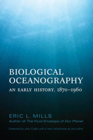 Title: Biological Oceanography: An Early History. 1870 - 1960, Author: Eric Mills