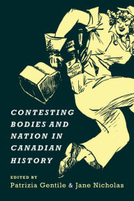 Title: Contesting Bodies and Nation in Canadian History, Author: Patrizia Gentile