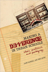 Title: Making a Difference in Urban Schools: Ideas, Politics, and Pedagogy, Author: Jane Gaskell