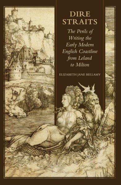 Dire Straits: The Perils of Writing the Early Modern English Coastline from Leland to Milton