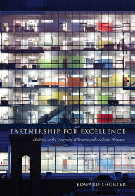 Title: Partnership for Excellence: Medicine at the University of Toronto and Academic Hospitals, Author: Edward Shorter