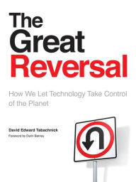 Title: The Great Reversal: How We Let Technology Take Control of the Planet, Author: David Tabachnick