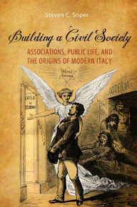 Title: Building a Civil Society: Associations, Public Life, and the Origins of Modern Italy, Author: Steven C. Soper