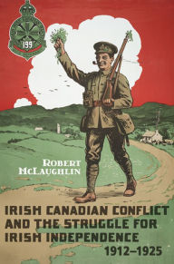 Title: Irish Canadian Conflict and the Struggle for Irish Independence, 1912-1925, Author: Robert McLaughlin