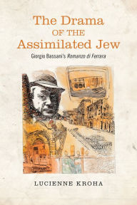 Title: The Drama of the Assimilated Jew: Giorgio Bassani's Romanzo di Ferrara, Author: Lucienne Kroha