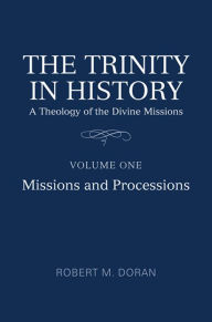 Title: The Trinity in History: A Theology of the Divine Missions, Volume One: Missions and Processions, Author: Robert M. Doran SJ