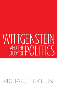 Title: Wittgenstein and the Study of Politics, Author: Michael Temelini