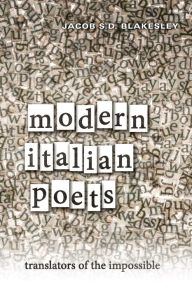 Title: Modern Italian Poets: Translators of the Impossible, Author: Jacob Blakesley