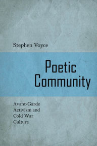 Title: Poetic Community: Avant-Garde activism and Cold War Culture, Author: Stephen Voyce