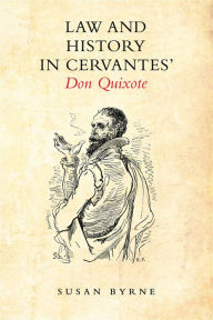 Title: Law and History in Cervantes' Don Quixote, Author: Susan Byrne