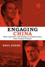 Engaging China: Myth, Aspiration, and Strategy in Canadian Policy from Trudeau to Harper