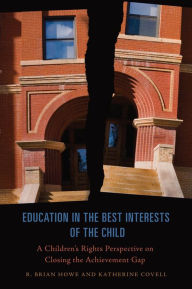 Title: Education in the Best Interests of the Child: A Children's Rights Perspective on Closing the Achievement Gap, Author: R. Brian Howe