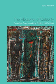 Title: The Metaphor of Celebrity: Canadian Poetry and the Public, 1955-1980, Author: Joel Deshaye