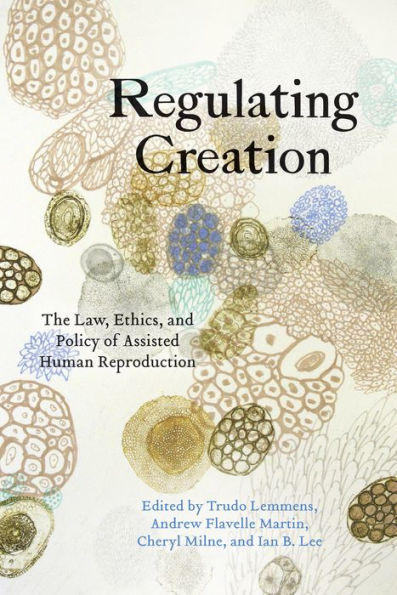 Regulating Creation: The Law, Ethics, and Policy of Assisted Human Reproduction