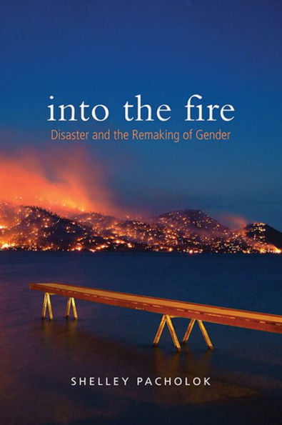 Into the Fire: Disaster and the Remaking of Gender