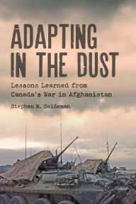 Title: Adapting in the Dust: Lessons Learned from Canada's War in Afghanistan, Author: Stephen M. Saideman