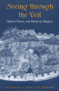 Title: Seeing Through the Veil: Optical Theory and Medieval Allegory, Author: Suzanne Conklin Akbari